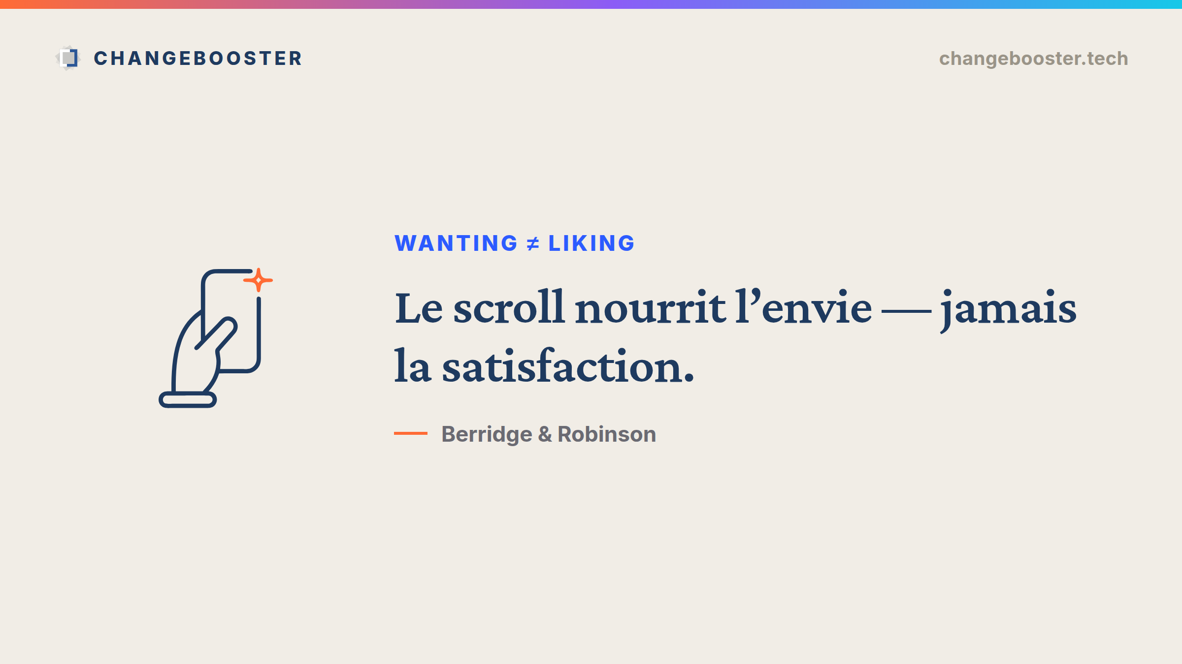 Carte ChangeBooster : le scroll nourrit l'envie, jamais la satisfaction (wanting ≠ liking, Berridge & Robinson).